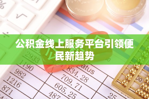 利津公积金线上服务平台引领便民新趋势
