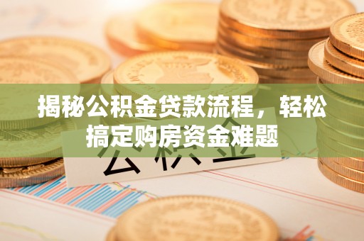 利津揭秘公积金贷款流程，轻松搞定购房资金难题