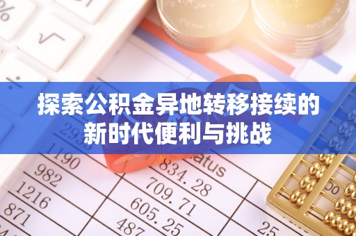 利津探索公积金异地转移接续的新时代便利与挑战