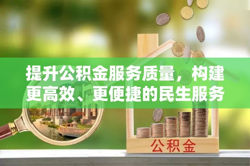 利津提升公积金服务质量，构建更高效、更便捷的民生服务体系