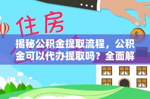 利津揭秘公积金提取流程，公积金可以代办提取吗？全面解析与实用指南