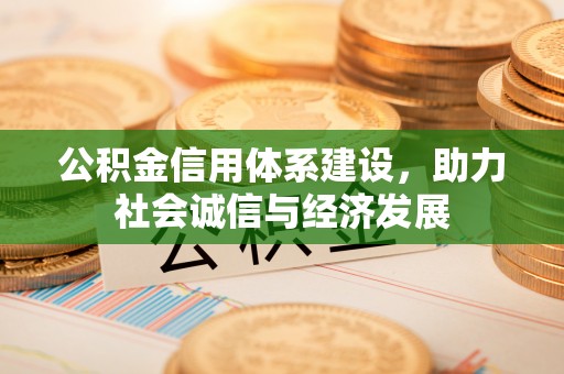 利津公积金信用体系建设，助力社会诚信与经济发展