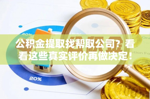 利津公积金提取找帮取公司？看看这些真实评价再做决定！