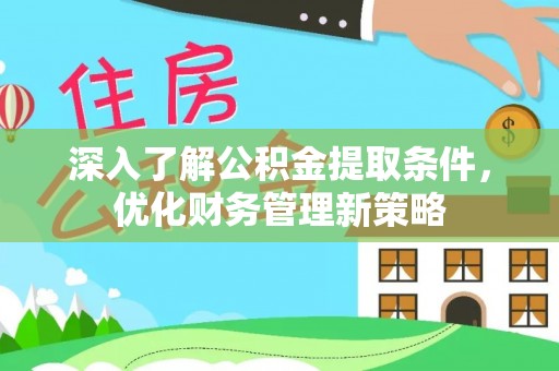 利津深入了解公积金提取条件，优化财务管理新策略