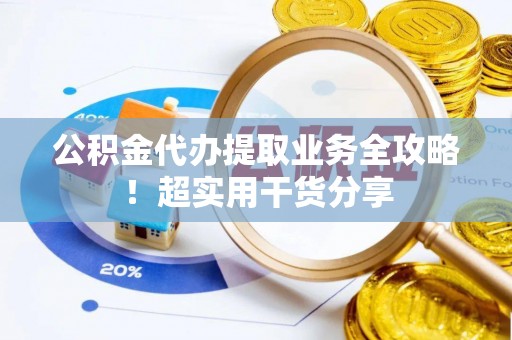 利津公积金代办提取业务全攻略！超实用干货分享