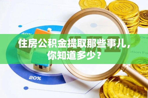 利津住房公积金提取那些事儿，你知道多少？
