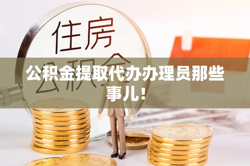 利津公积金提取代办办理员那些事儿！