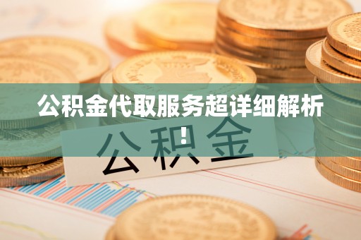 利津公积金代取服务超详细解析！