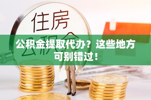 利津公积金提取代办？这些地方可别错过！