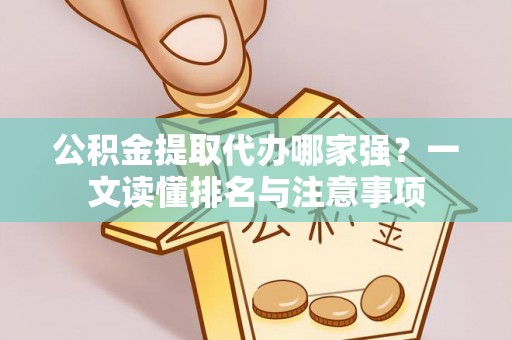 利津公积金提取代办哪家强？一文读懂排名与注意事项