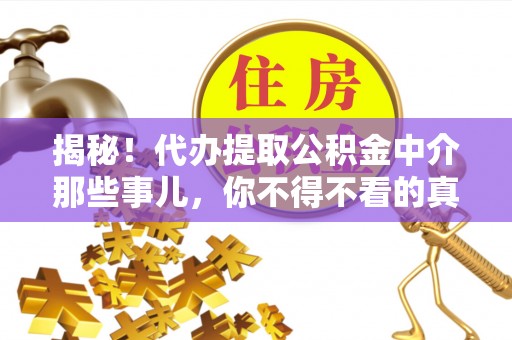 利津揭秘！代办提取公积金中介那些事儿，你不得不看的真相
