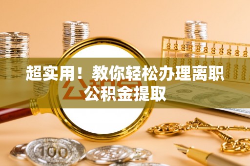 利津超实用！教你轻松办理离职公积金提取