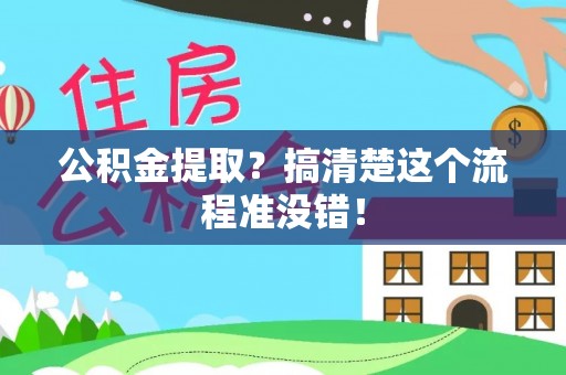 利津公积金提取？搞清楚这个流程准没错！