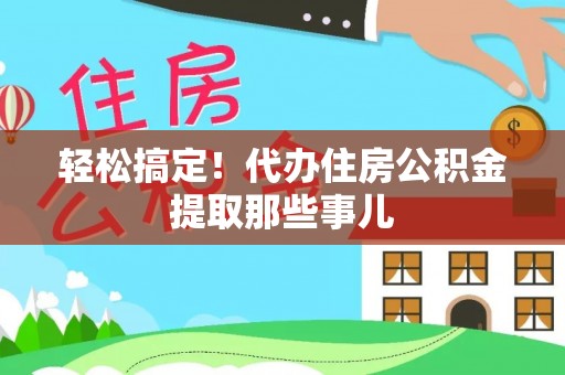 利津轻松搞定！代办住房公积金提取那些事儿