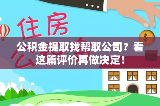 利津公积金提取找帮取公司？看这篇评价再做决定！