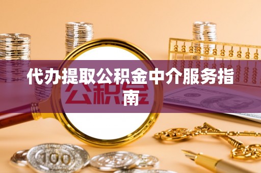 利津代办提取公积金中介服务指南