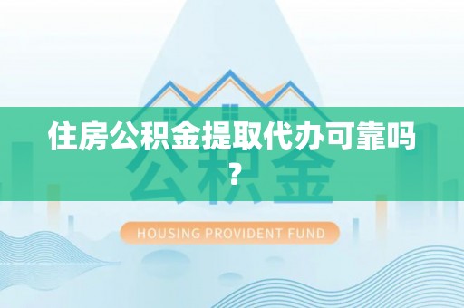 利津住房公积金提取代办可靠吗？