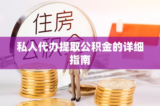 利津私人代办提取公积金的详细指南