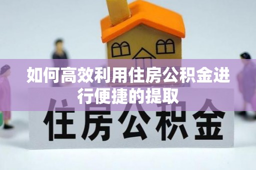 利津如何高效利用住房公积金进行便捷的提取