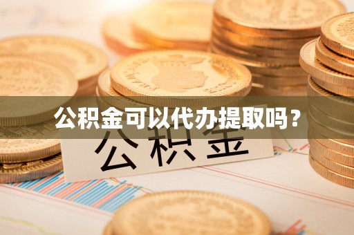 利津公积金可以代办提取吗？
