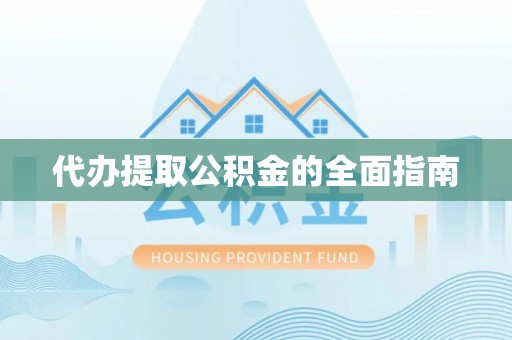 利津代办提取公积金的全面指南