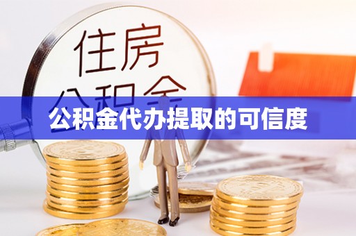 利津公积金代办提取的可信度