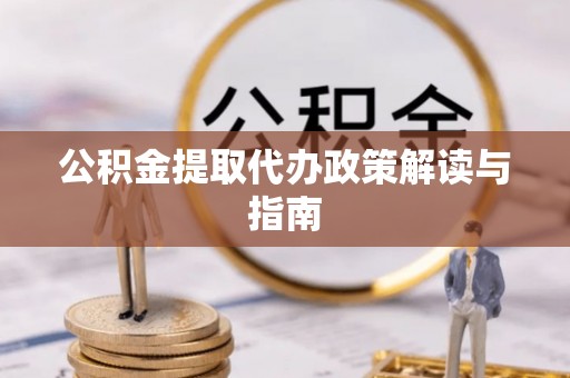 利津公积金提取代办政策解读与指南