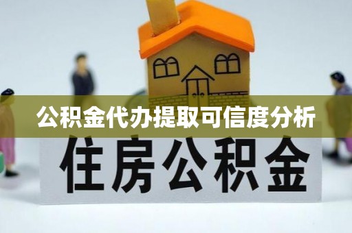 利津公积金代办提取可信度分析